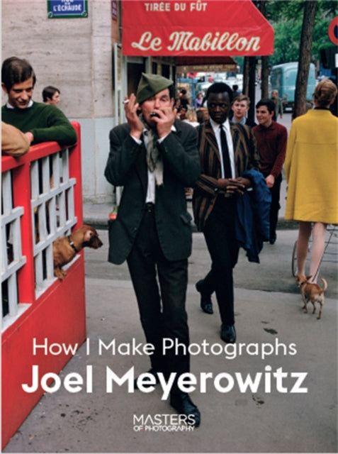 Joel Meyerowitz, How I Make Photographs 9781786275806 Joel Meyerowitz
