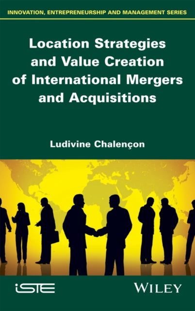 Book cover of: Location Strategies and Value Creation of International Mergers and Acquisitions. By: Ludivine Chalençon