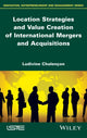 Book cover of: Location Strategies and Value Creation of International Mergers and Acquisitions. By: Ludivine Chalençon