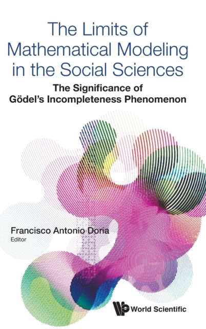 Book cover of: Limits Of Mathematical Modeling In The Social Sciences, The: The Significance Of Godel's Incompleteness Phenomenon. By: Francisco Antônio Doria