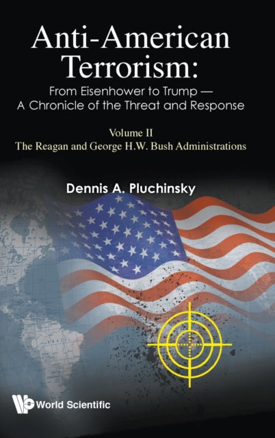 Book cover of: Anti-american Terrorism: From Eisenhower To Trump - A Chronicle Of The Threat And Response: Volume Ii: The Reagan And George H. W. Bush Administrations. By: Dennis A. Pluchinsky
