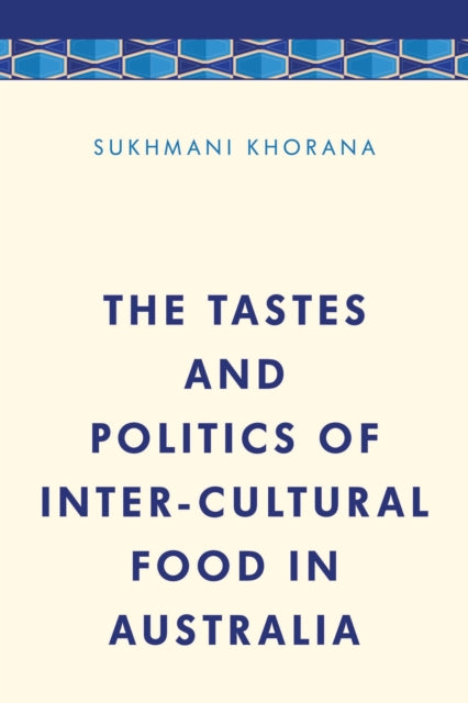 Book cover of: Tastes and Politics of Inter-Cultural Food in Australia. By: Sukhmani Khorana