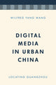 Book cover of: Digital Media in Urban China. By: Wilfred Yang Wang