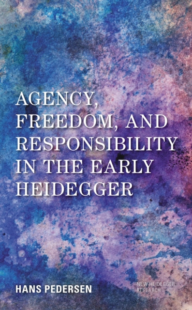 Book cover of: Agency, Freedom, and Responsibility in the Early Heidegger. By: Hans Pedersen