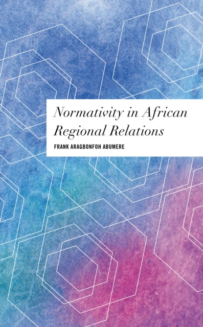 Book cover of: Normativity in African Regional Relations. By: Frank Aragb ABUMERE
