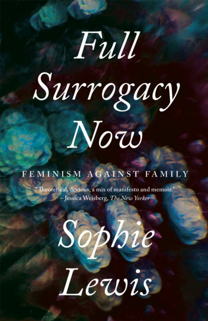 Full Surrogacy Now, Feminism Against Family 9781786637307 Sophie Lewis