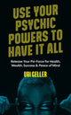 Use Your Psychic Powers to Have It All, Release Your Psi-Force for Health, Wealth, Success & Peace of Mind 9781786785688 Uri Geller