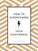 How to Supercharge Your Confidence