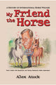 Book cover of: My Friend the Horse. By: Alex Atock