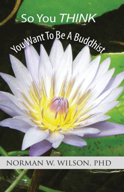 Book cover of: So You Think You Want To Be A Buddhist. By: Norman W. Wilson