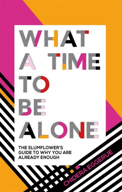 What a Time to be Alone, The Slumflower's Guide to Why You Are Already Enough 9781787132115 Chidera Eggerue
