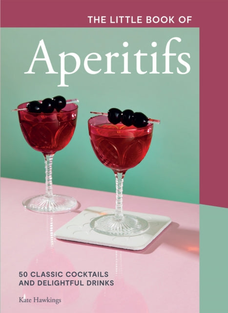 Little Book of Aperitifs, 50 Classic Cocktails and Delightful Drinks 9781787138797 Kate Hawkings