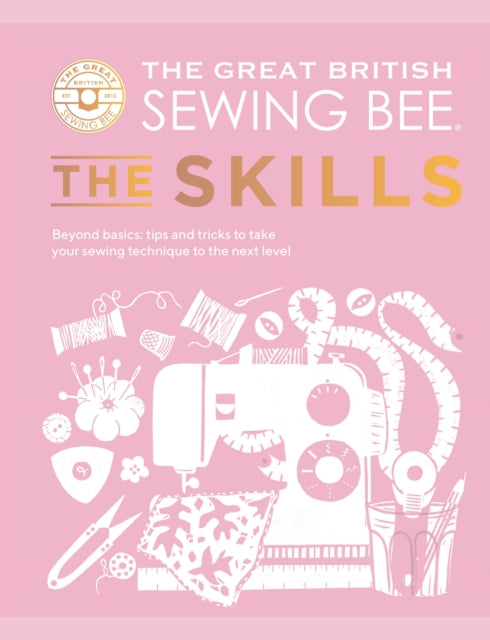 Great British Sewing Bee: The Skills, Beyond Basics: Advanced Tips and Tricks to Take Your Sewing Technique to the Next Level 9781787139497 The Great British Sewing Bee