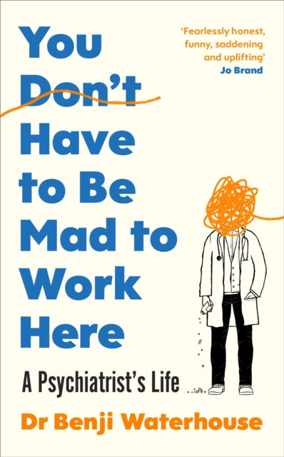 You Don't Have to Be Mad to Work Here, A Psychiatrist’s Life 9781787333178 Benji Waterhouse