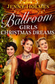 Book cover of: The Ballroom Girls: Christmas Dreams. By: Jenny Holmes