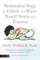 Book cover of: Restorative Yoga for Ethnic and Race-Based Stress and Trauma. By: Gail Parker