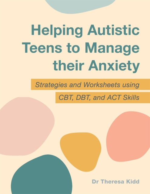 Book cover of: Helping Autistic Teens to Manage their Anxiety. By: Theresa Kidd