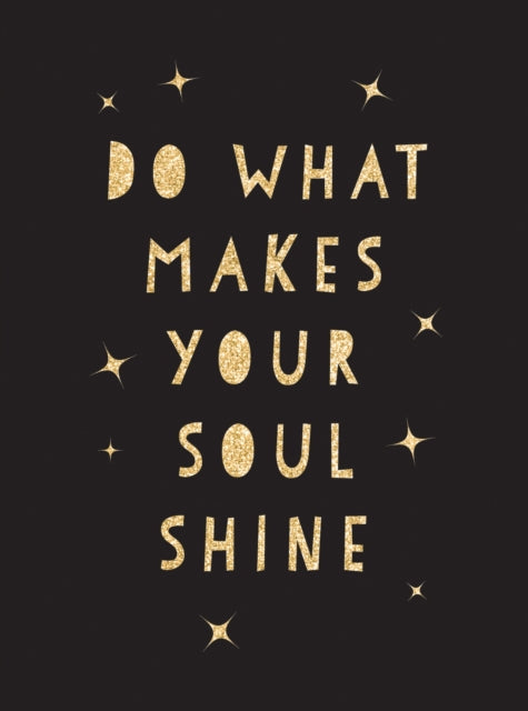 Do What Makes Your Soul Shine, Inspiring Quotes to Help You Live Your Best Life 9781787830110 Summersdale Publishers Staff