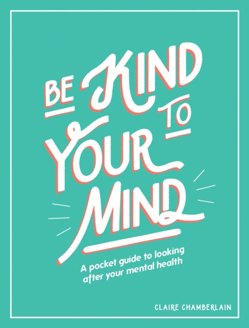 Book cover of: Be Kind to Your Mind. By: Claire Chamberlain