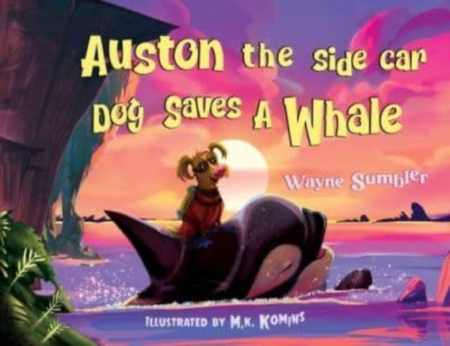 Book cover of: Auston the Side Car Dog Saves a Whale. By: Wayne Sumbler