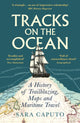 Tracks on the Ocean, A History of Trailblazing, Maps and Maritime Travel 9781788168830 Sara Caputo