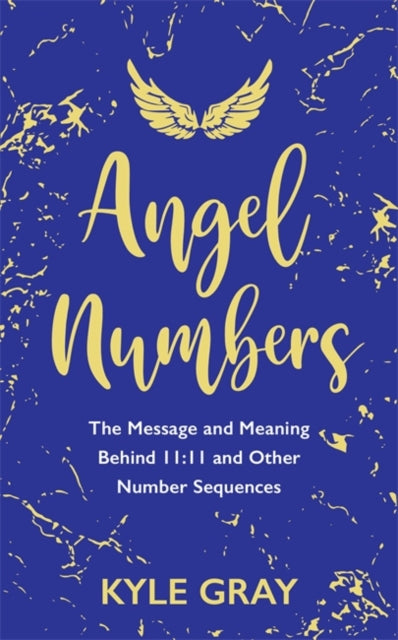 Angel Numbers, The Message and Meaning Behind 11:11 and Other Number Sequences 9781788173476 Kyle Gray
