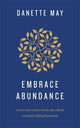 Embrace Abundance, A Proven Path to Better Health, More Wealth and Deeply Fulfilling Relationships 9781788176897 Danette May