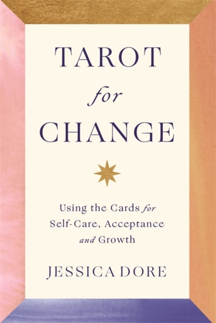 Tarot for Change, Using the Cards for Self-Care, Acceptance and Growth 9781788177108 Jessica Dore