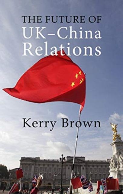 Book cover of: Future of UK-China Relations. By: Kerry Brown