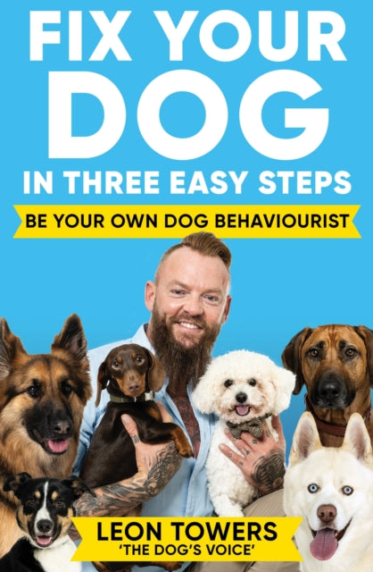 Fix Your Dog in Three Easy Steps, Be Your Own Dog Behaviourist 9781788405003 Leon Towers
