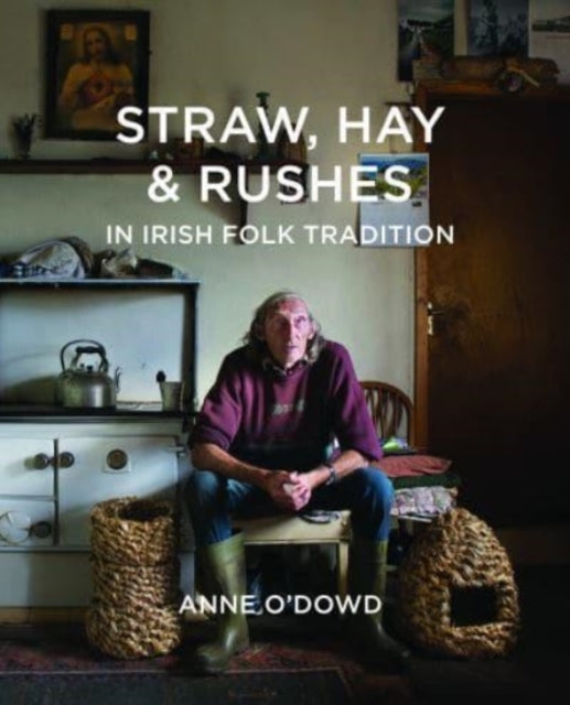 Book cover of: Straw, Hay & Rushes in Irish Folk Tradition. By: Anne O'Dowd