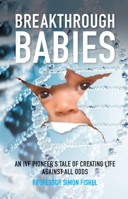 Breakthrough Babies, An IVF pioneer's tale of creating life against all odds 9781788600736 Hope FISHEL