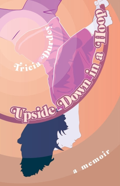 Book cover of: Upside Down in a Hoop. By: Tricia Durdey