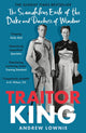 Traitor King, The Scandalous Exile of the Duke and Duchess of Windsor: AS FEATURED ON CHANNEL 4 TV DOCUMENTARY 9781788704878 Andrew Lownie