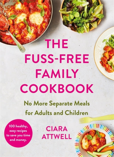 Book cover of: Fuss-Free Family Cookbook: No more separate meals for adults and children!. By: Ciara Attwell