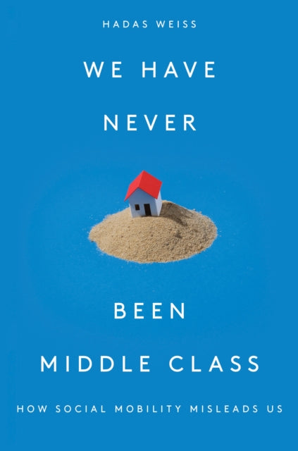 Book cover of: We Have Never Been Middle Class. By: Hadas Weiss