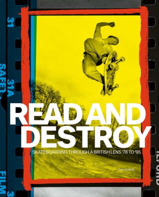 Read and Destroy, Skateboarding Through a British Lens ’78 to ’95 9781788842587 Dan Adams