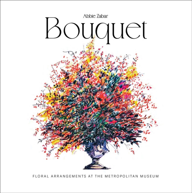 Bouquet, Floral Arrangements at the Metropolitan Museum 9781788843096 Abbie Zabar