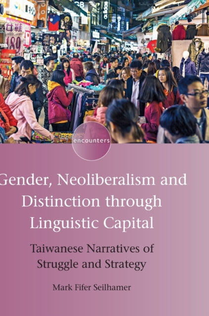 Book cover of: Gender, Neoliberalism and Distinction through Linguistic Capital. By: Mark Fifer Seilhamer