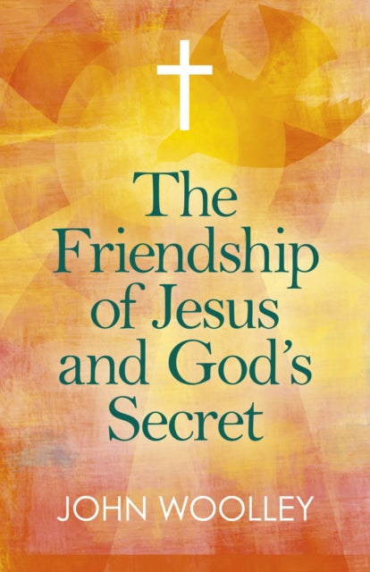 Book cover of: Friendship of Jesus and God's Secret, The. By: John Woolley