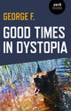 Book cover of: Good Times in Dystopia. By: George F.