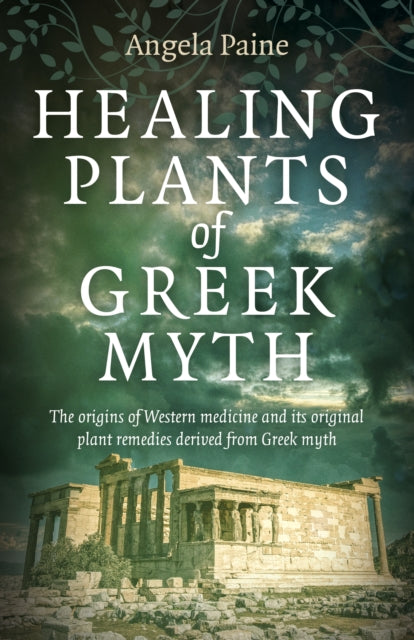 Book cover of: Healing Plants of Greek Myth. By: Angela Paine