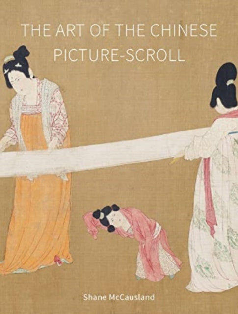Book cover of: Art of the Chinese Picture-Scroll. By: Shane McCausland