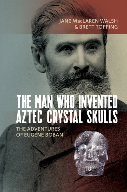 Book cover of: Man Who Invented Aztec Crystal Skulls. By: Jane MacLaren Walsh
