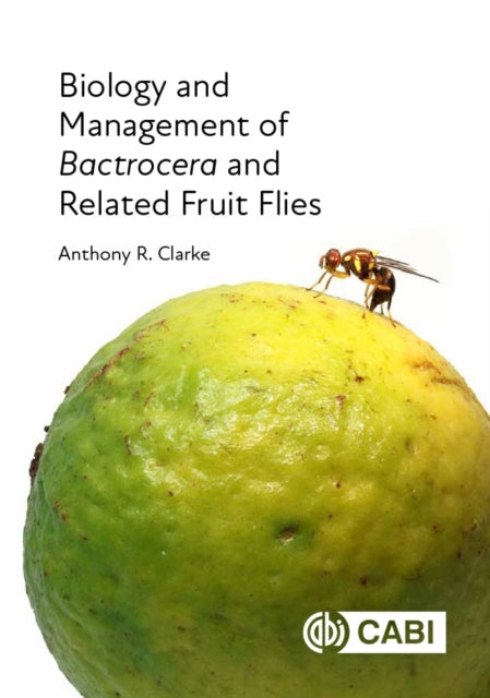 Book cover of: Biology and Management of Bactrocera and Related Fruit Flies. By: Anthony R. Clarke