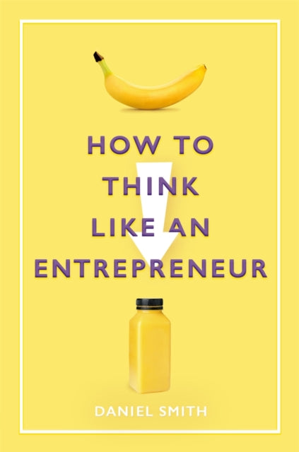 Book cover of: How to Think Like an Entrepreneur. By: Daniel Smith