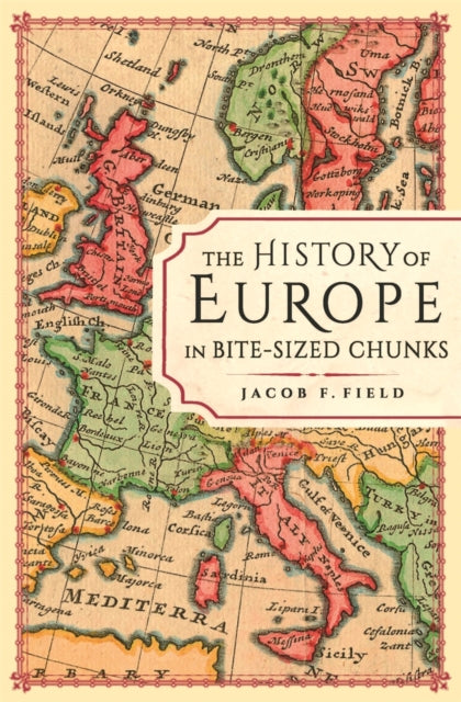 Book cover of: History of Europe in Bite-sized Chunks. By: Jacob F. Field