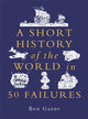 Book cover of: Short History of the World in 50 Failures. By: Ben Gazur