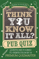 Think You Know It All?: Pub Quiz, Questions Poured to Perfection by a Premium Quizmaster 9781789297515 Alex Douglas