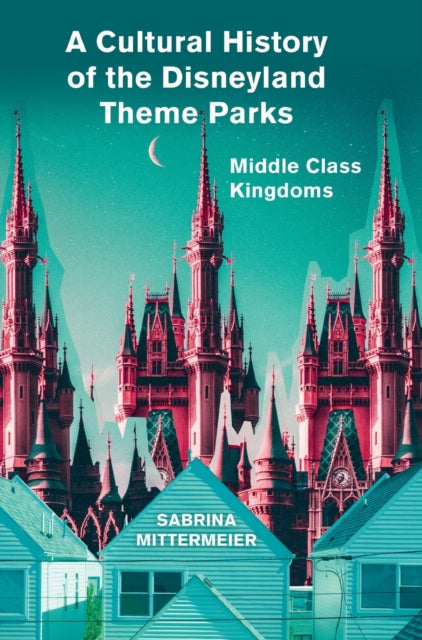 Book cover of: Cultural History of the Disneyland Theme Parks. By: MITTERMEIER